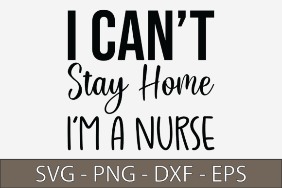 I Can Not Stay Home I Am a Nurse Graphics and Crafts