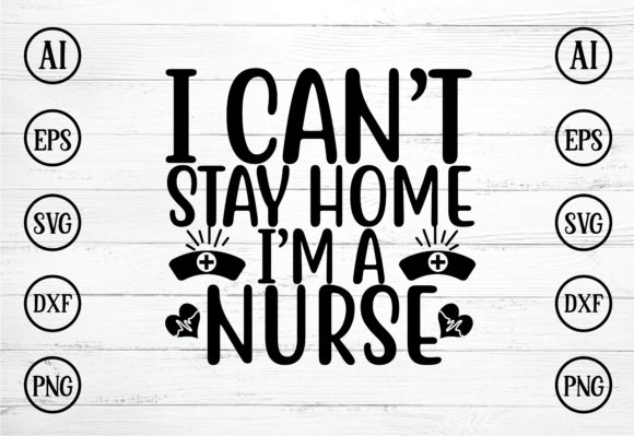 I Can’t Stay Home I’m a Nurse Graphics